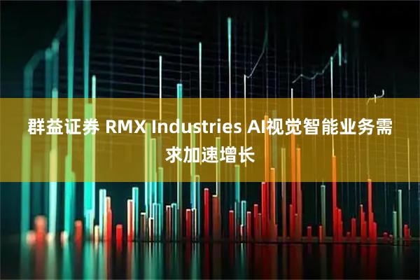 群益证券 RMX Industries AI视觉智能业务需求加速增长